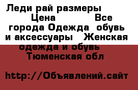 Леди-рай размеры 50-66.  › Цена ­ 5 900 - Все города Одежда, обувь и аксессуары » Женская одежда и обувь   . Тюменская обл.